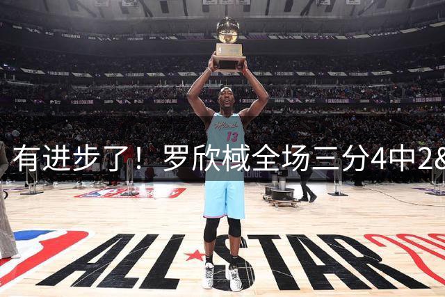 有进步了！罗欣棫全场三分4中2&罚球5中3 得到13分6篮板